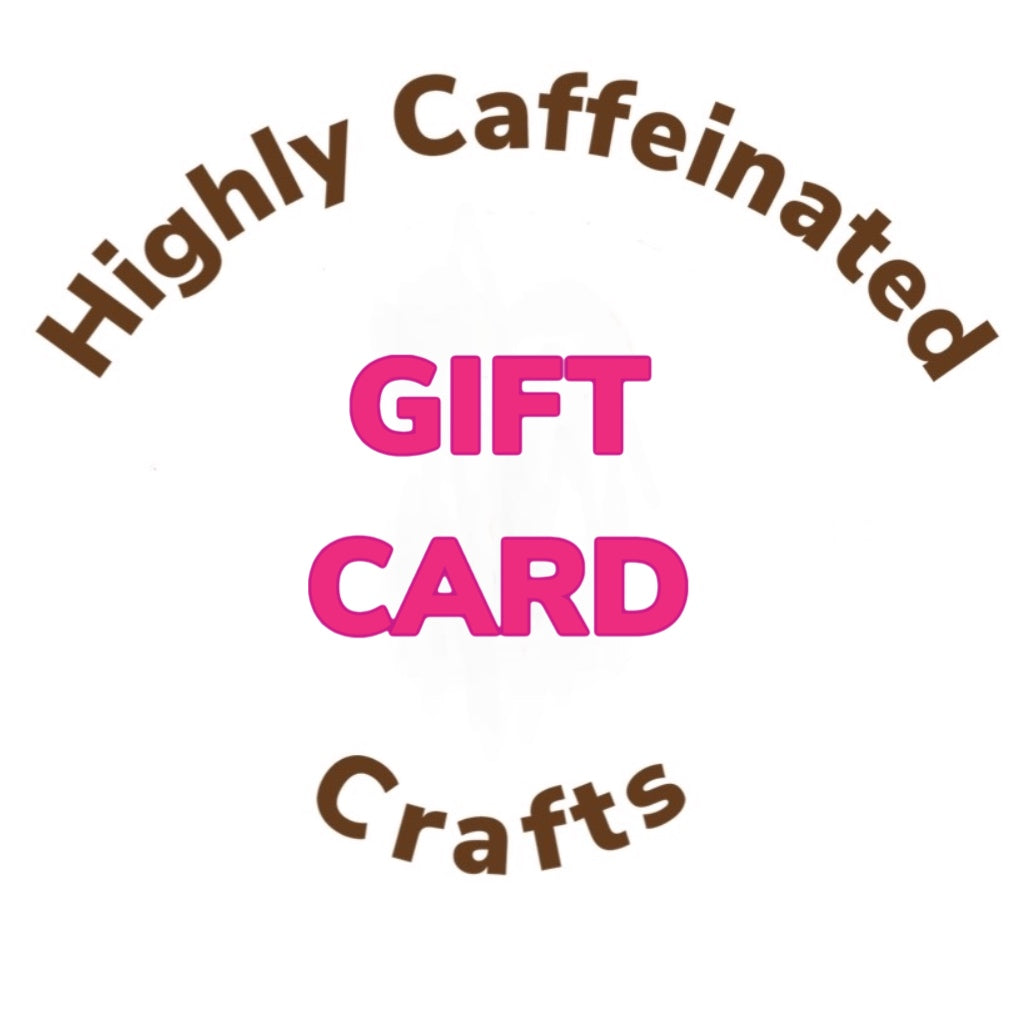 Highly Caffeinated Crafts Gift Card